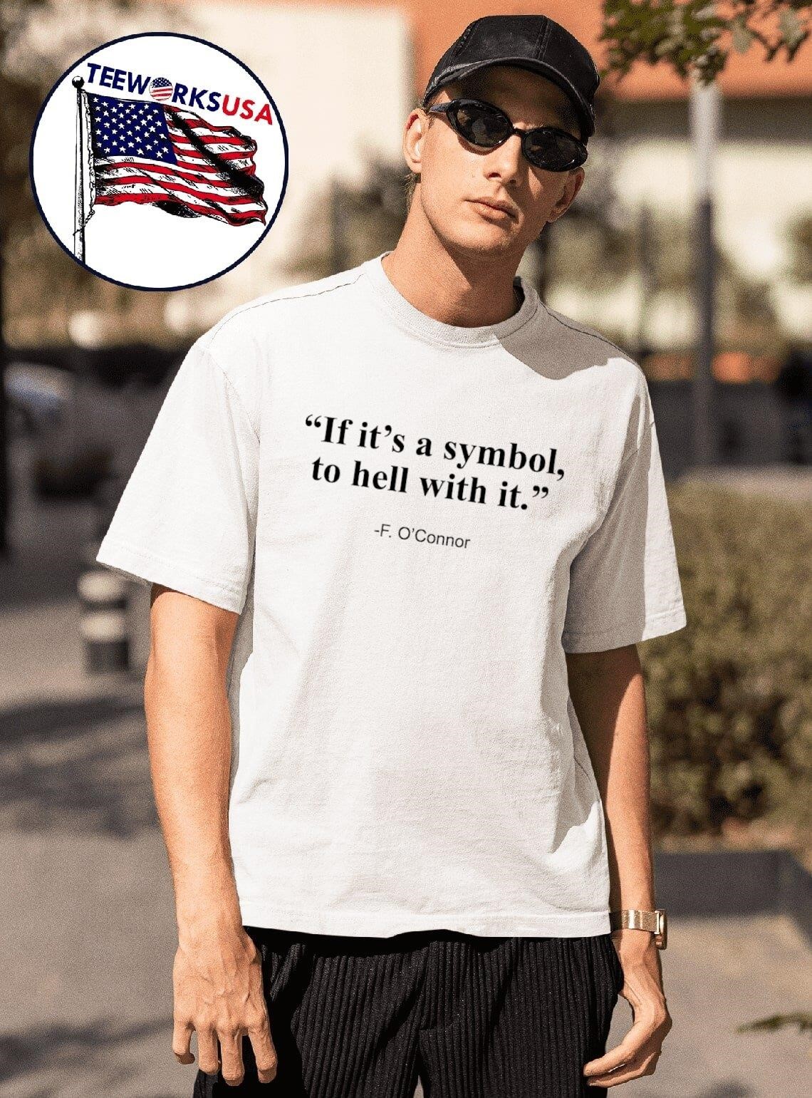 F. O&rsquo;Connor if it&rsquo;s a symbol to hell with it shirt, hoodie 