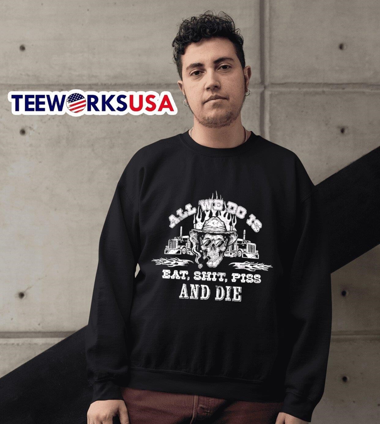 smoking and pissing Skull smoking all we do is eat shit piss and die shirt, hoodie, sweater,  longsleeve and V-neck T-shirt